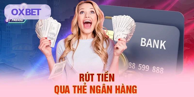 Rút tiền qua thẻ ngân hàng OXBET