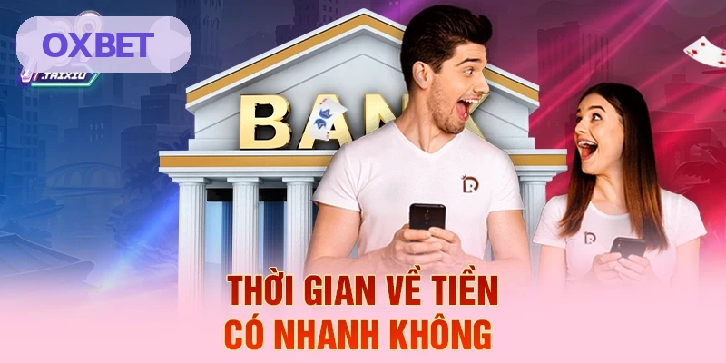 Thời gian về tiền có nhanh không tại OXBET