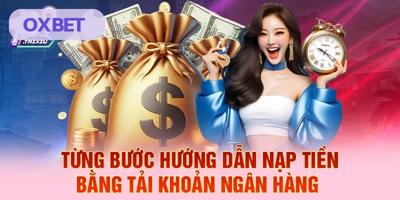 Hướng dẫn từng bước nạp tiền bằng tài khoản ngân hàng tại OXBET